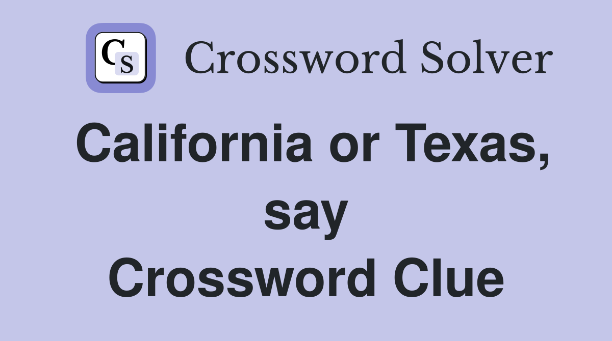 California or Texas, say Crossword Clue