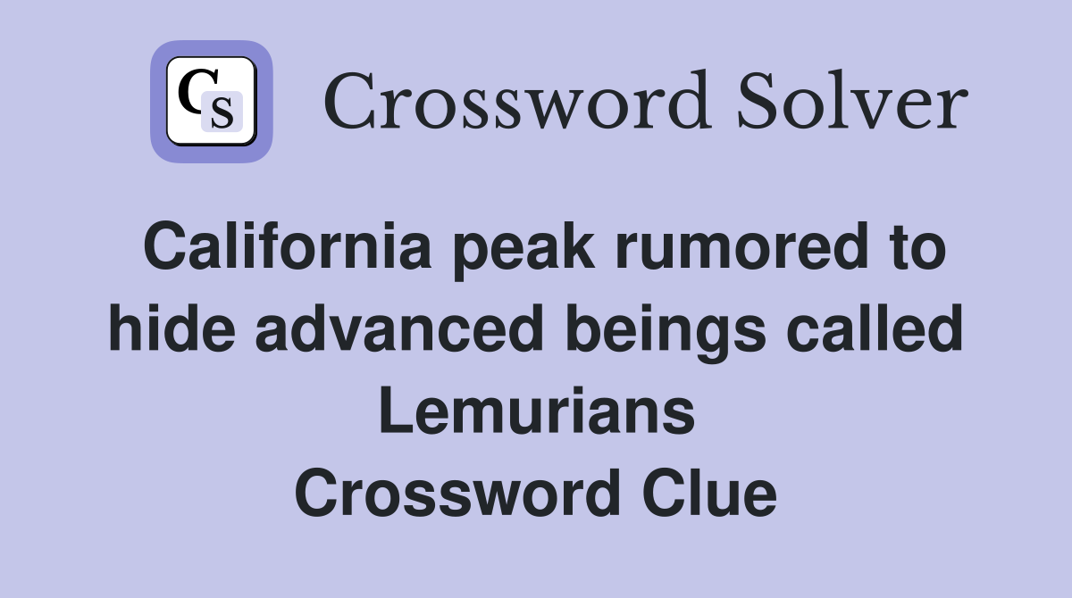 California peak rumored to hide advanced beings called Lemurians Crossword Clue