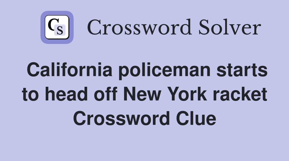 California policeman starts to head off New York racket Crossword Clue