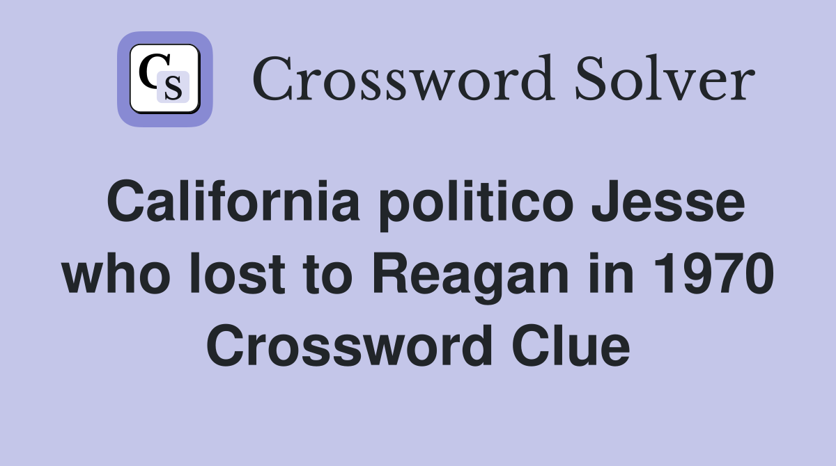 California politico Jesse who lost to Reagan in 1970 Crossword Clue