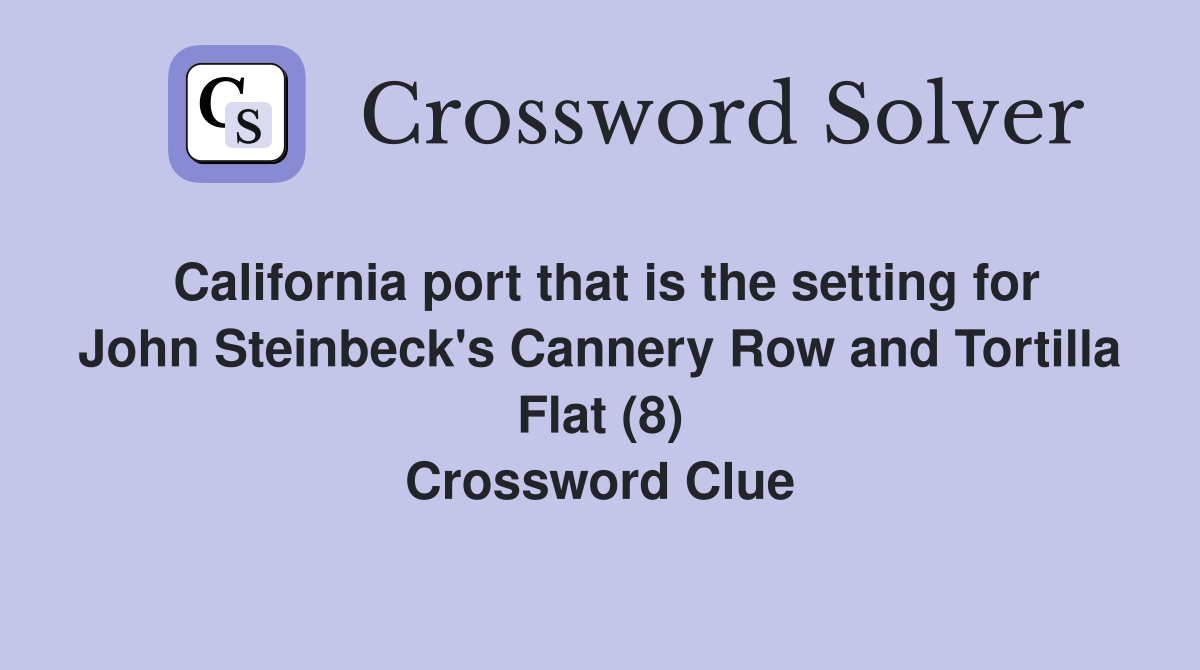 California port that is the setting for John Steinbeck's Cannery Row and Tortilla Flat (8) Crossword Clue