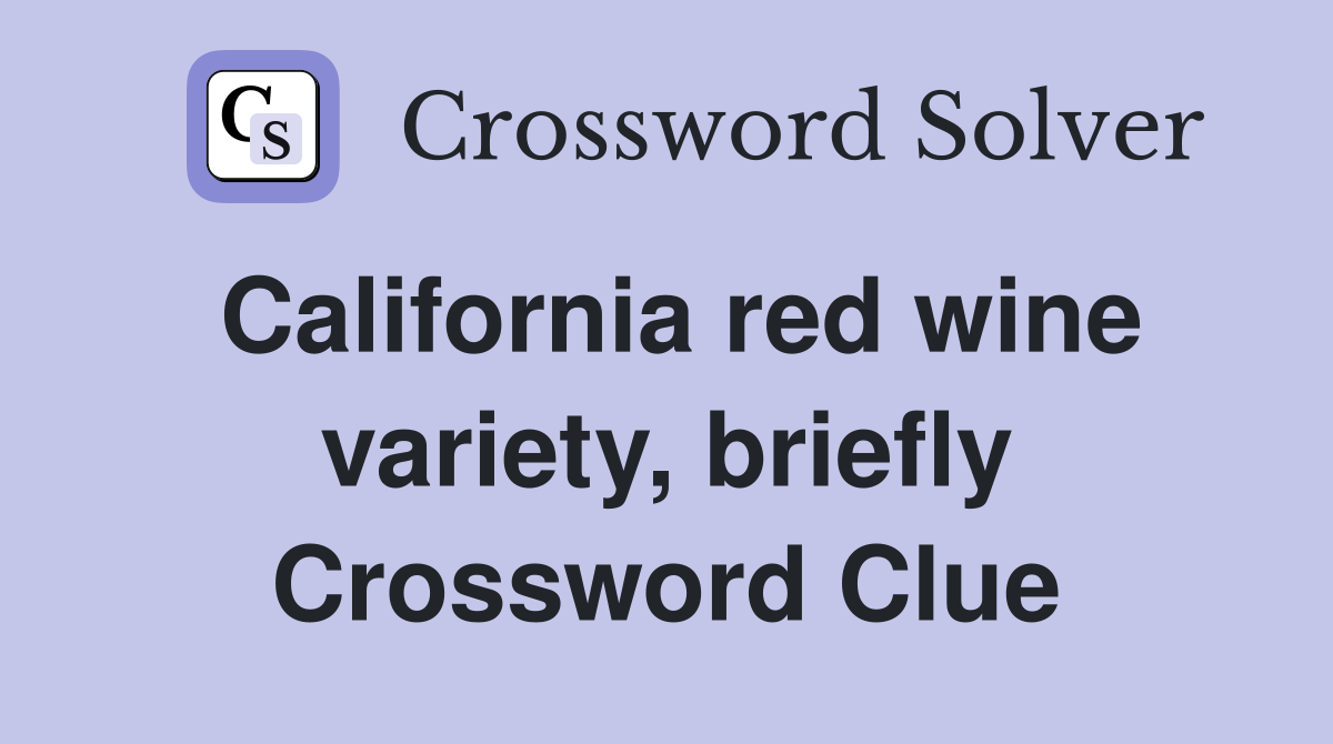 California red wine variety, briefly Crossword Clue