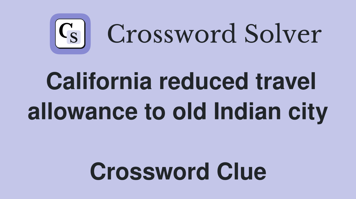 California reduced travel allowance to old Indian city  Crossword Clue