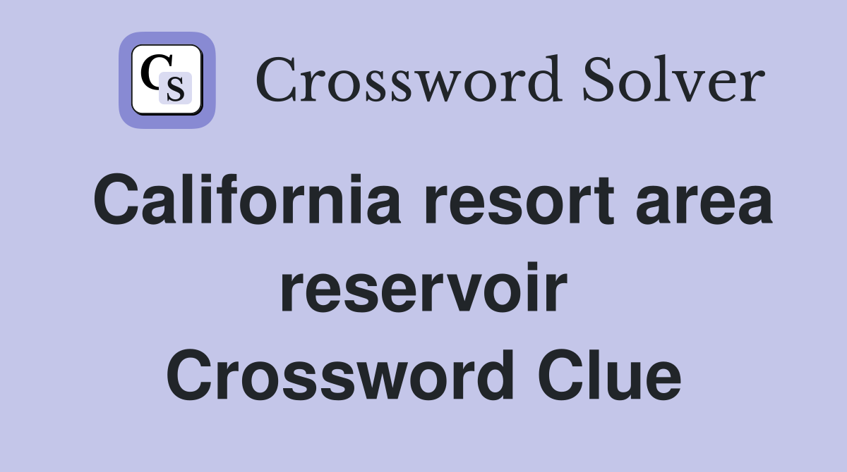 California resort area reservoir Crossword Clue