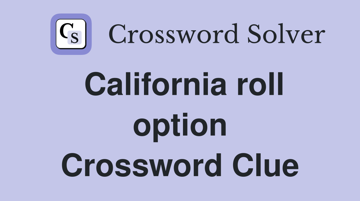 California roll option Crossword Clue