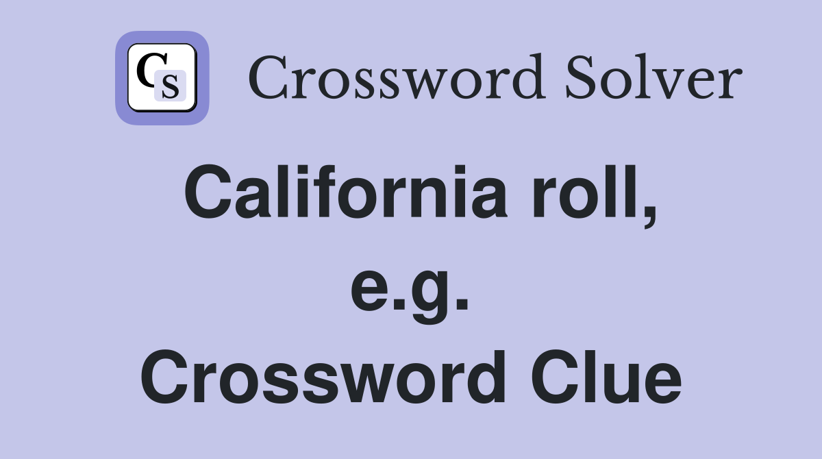 California roll, e.g. Crossword Clue