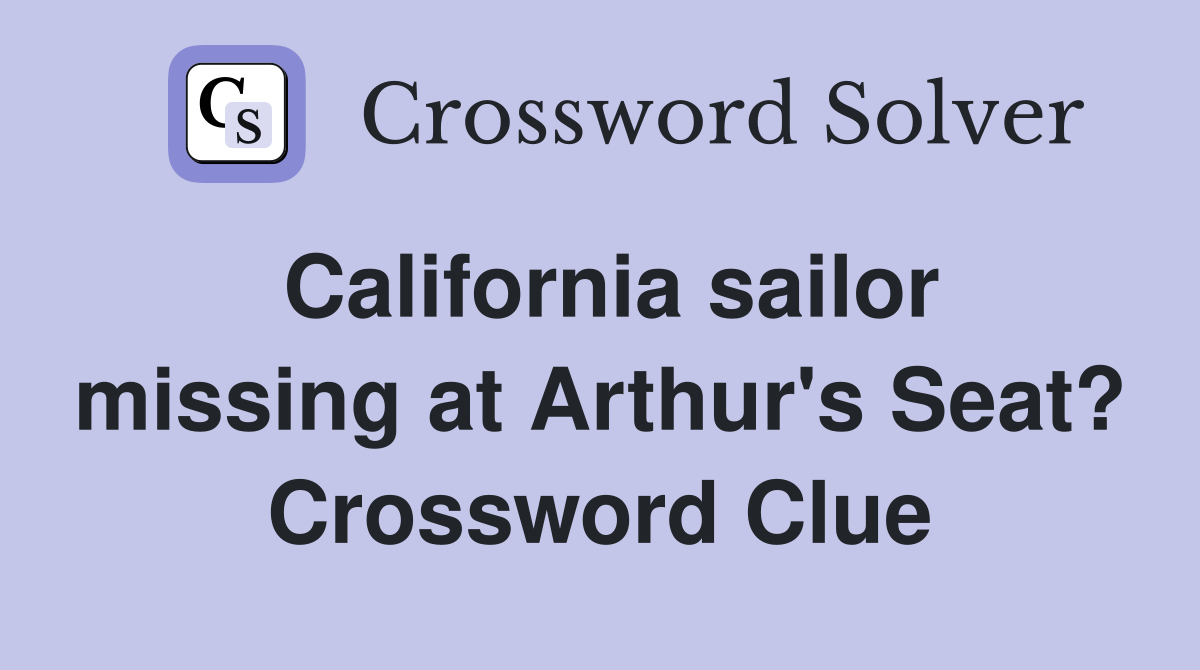 California sailor missing at Arthur's Seat? Crossword Clue