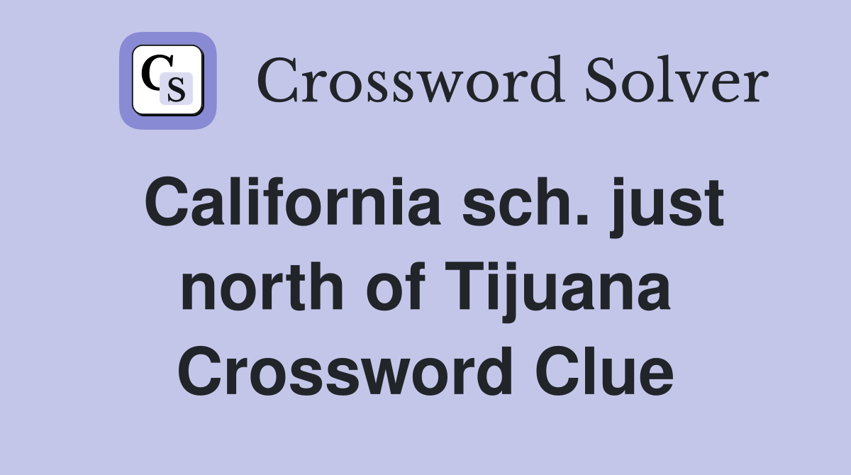 California sch. just north of Tijuana Crossword Clue