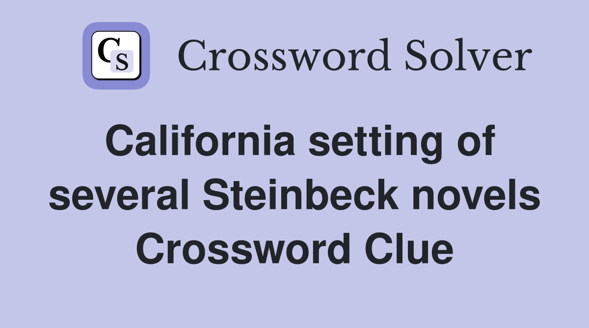 California setting of several Steinbeck novels Crossword Clue