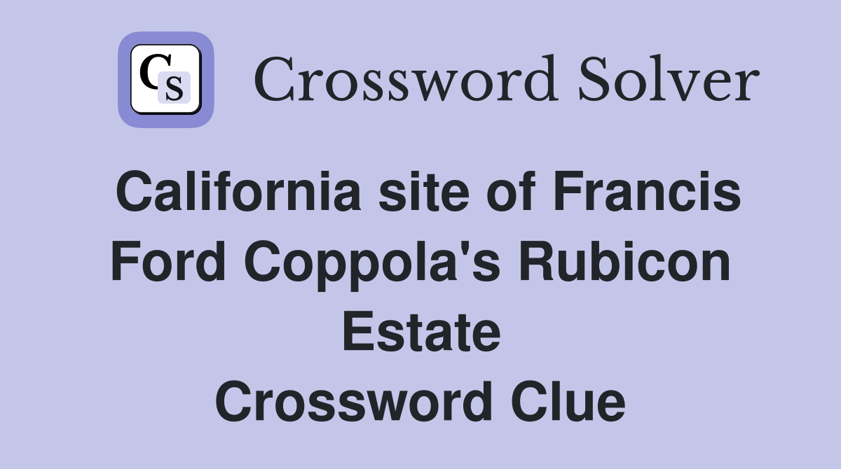 California site of Francis Ford Coppola's Rubicon Estate Crossword Clue