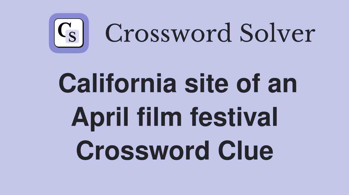 California site of an April film festival Crossword Clue