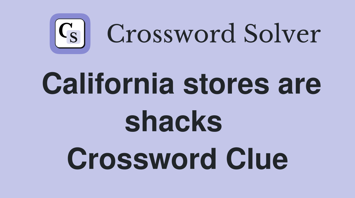 California stores are shacks  Crossword Clue