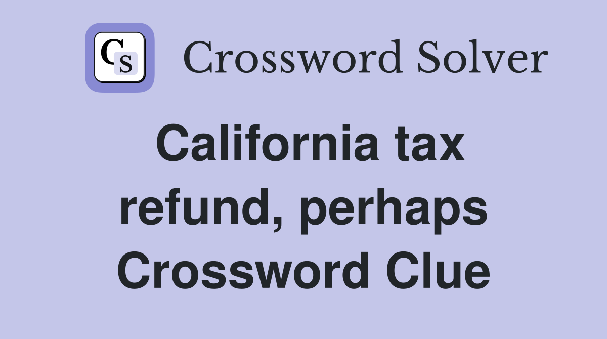 California tax refund, perhaps Crossword Clue