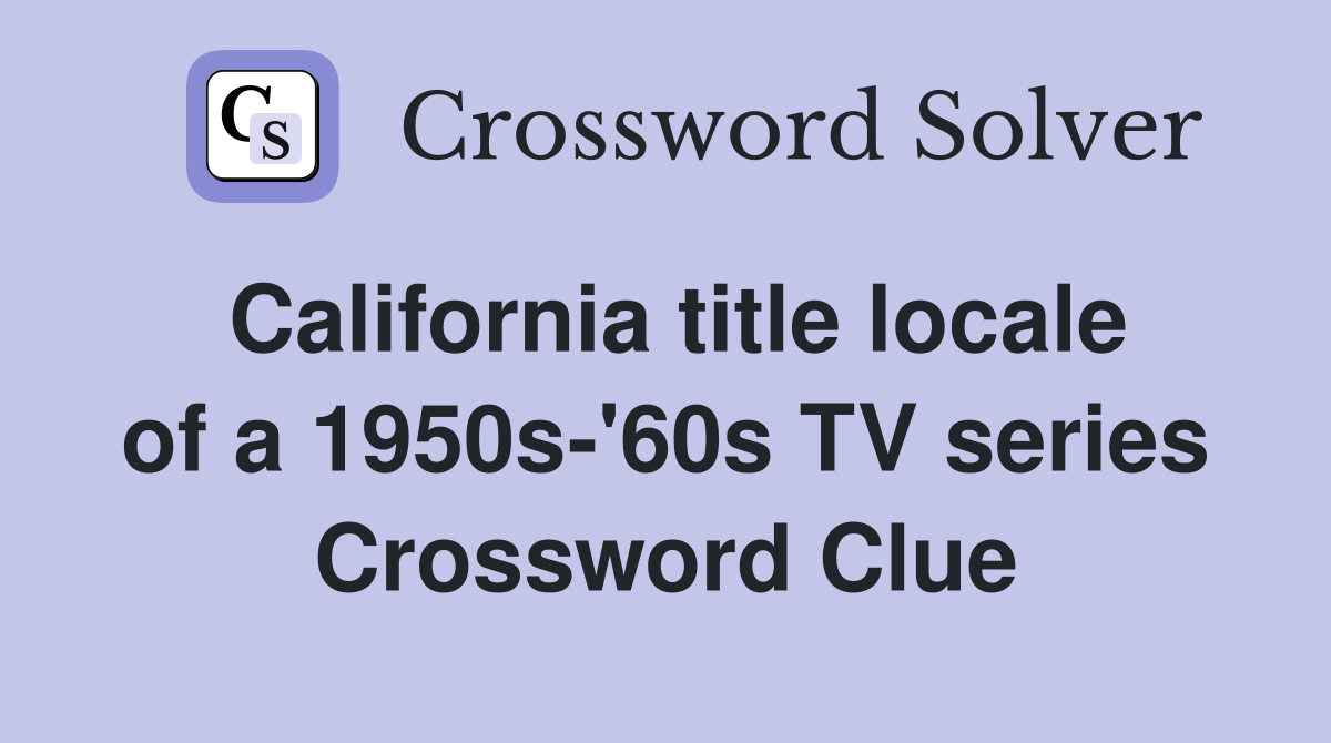 California title locale of a 1950s-'60s TV series Crossword Clue