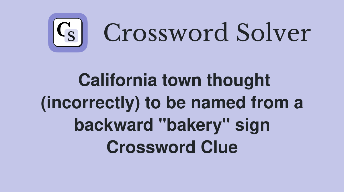California town thought (incorrectly) to be named from a backward "bakery" sign Crossword Clue