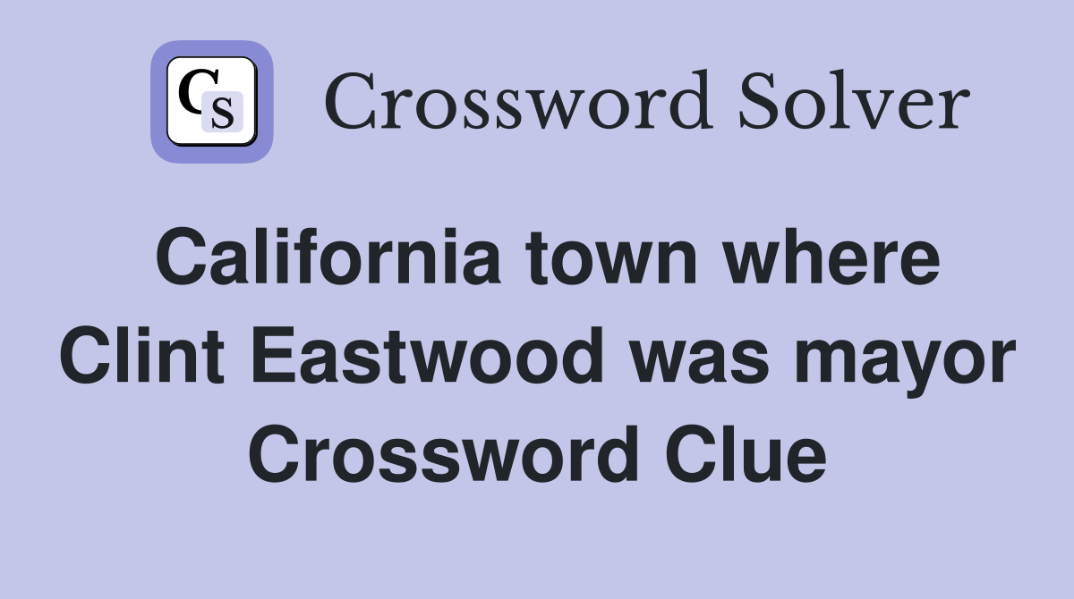 California town where Clint Eastwood was mayor Crossword Clue