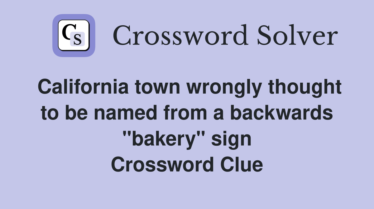 California town wrongly thought to be named from a backwards "bakery" sign Crossword Clue