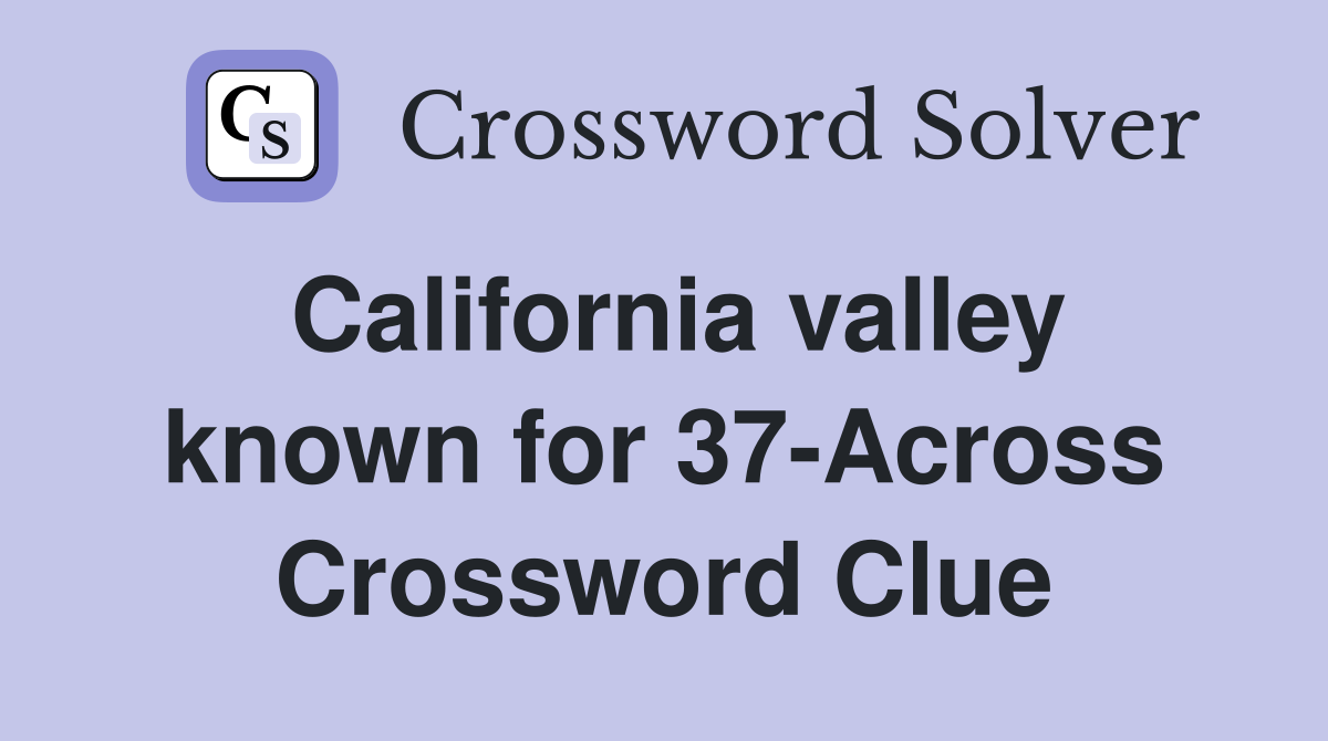 California valley known for 37-Across Crossword Clue