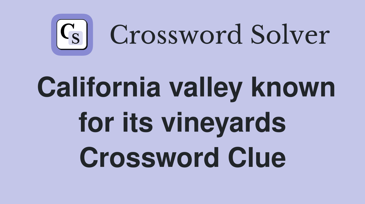 California valley known for its vineyards Crossword Clue