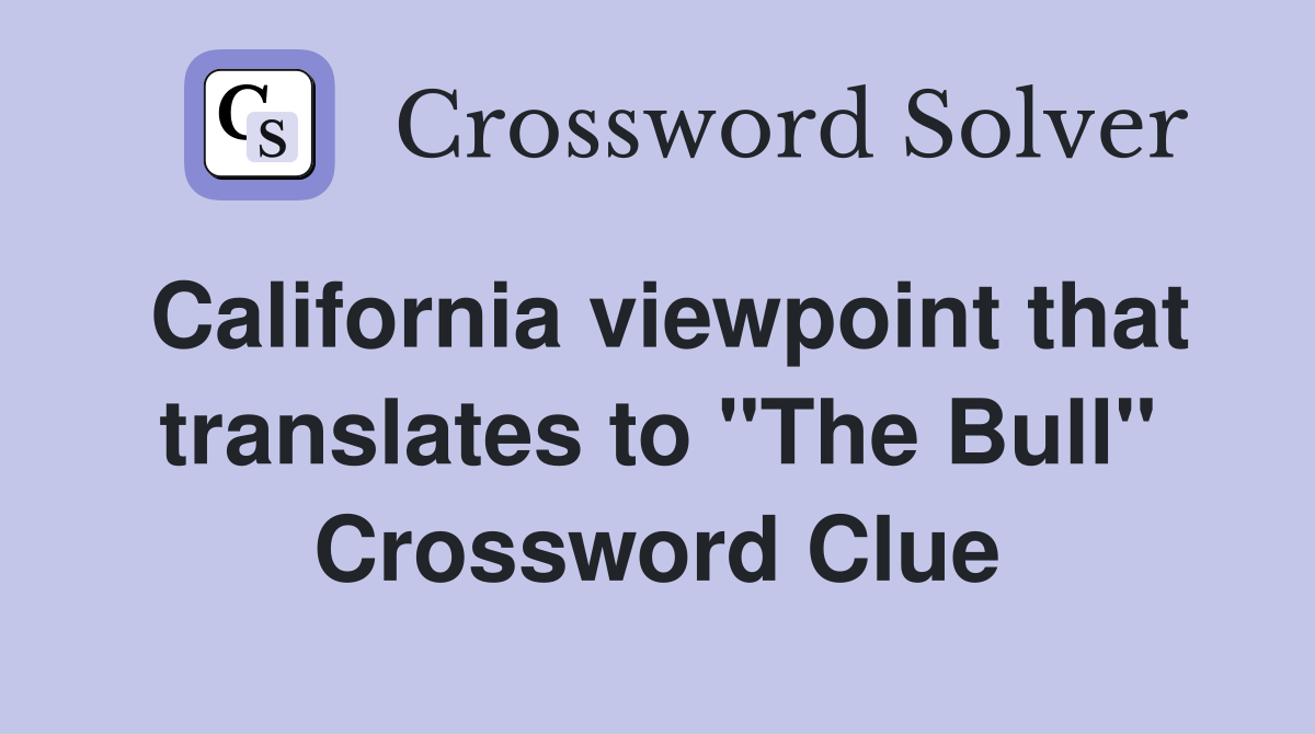 California viewpoint that translates to "The Bull" Crossword Clue