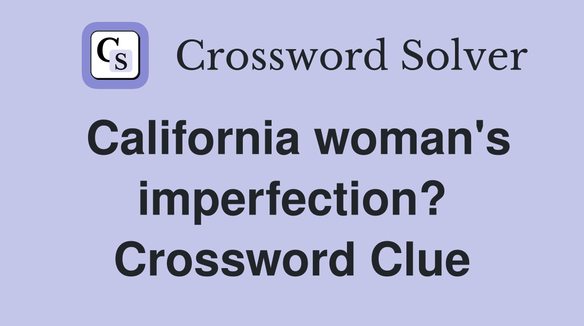 California woman's imperfection? Crossword Clue