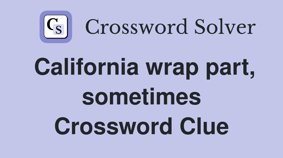 California wrap part, sometimes Crossword Clue
