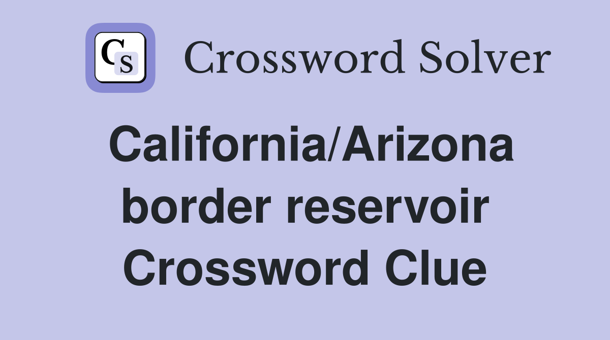 California/Arizona border reservoir Crossword Clue