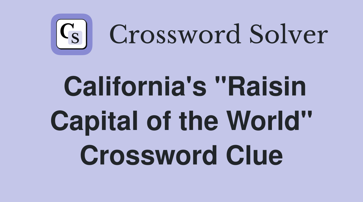 California's "Raisin Capital of the World" Crossword Clue
