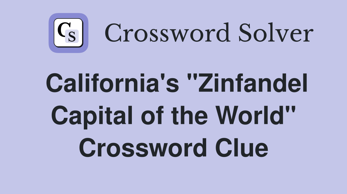 California's "Zinfandel Capital of the World" Crossword Clue