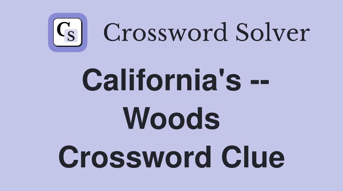 California's -- Woods Crossword Clue