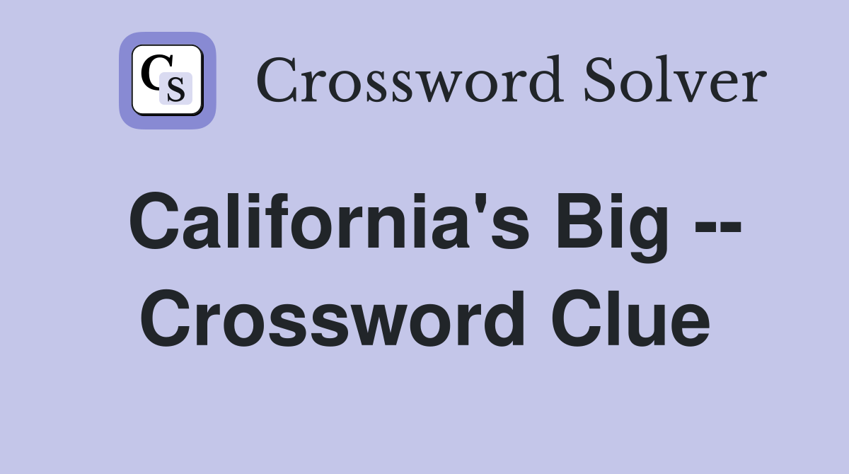 California's Big -- Crossword Clue
