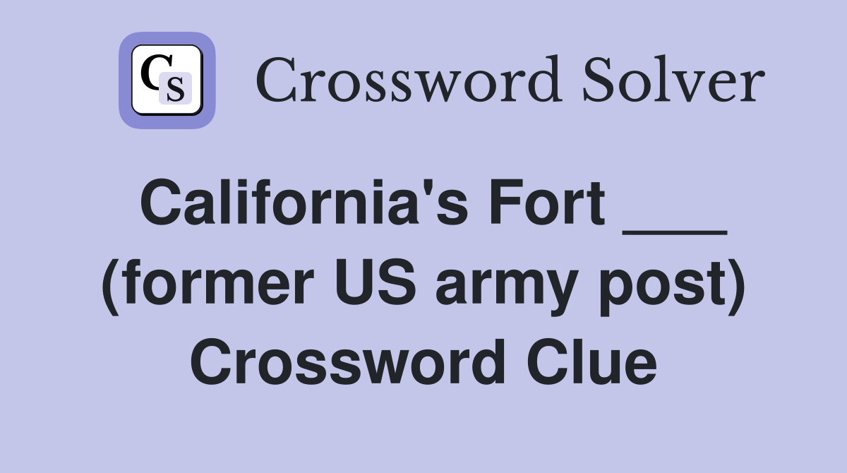 California's Fort ___ (former US army post) Crossword Clue