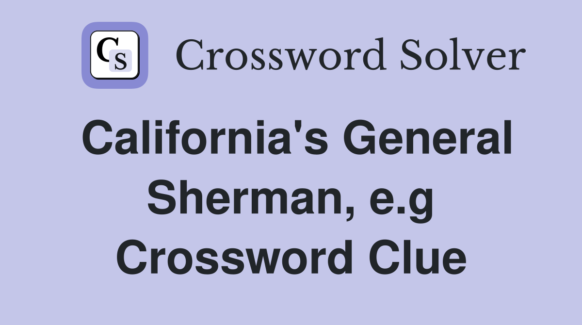 California's General Sherman, e.g Crossword Clue