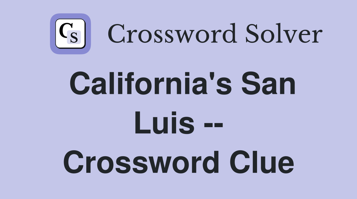 California's San Luis -- Crossword Clue
