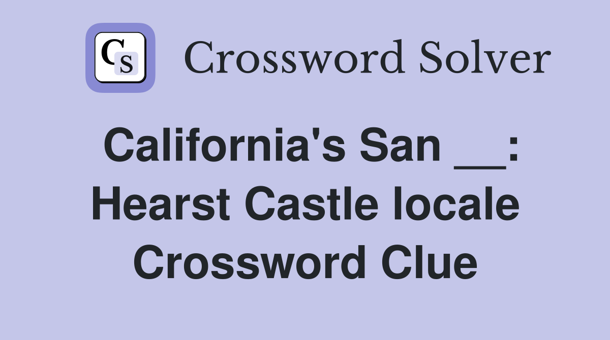 California's San __: Hearst Castle locale Crossword Clue
