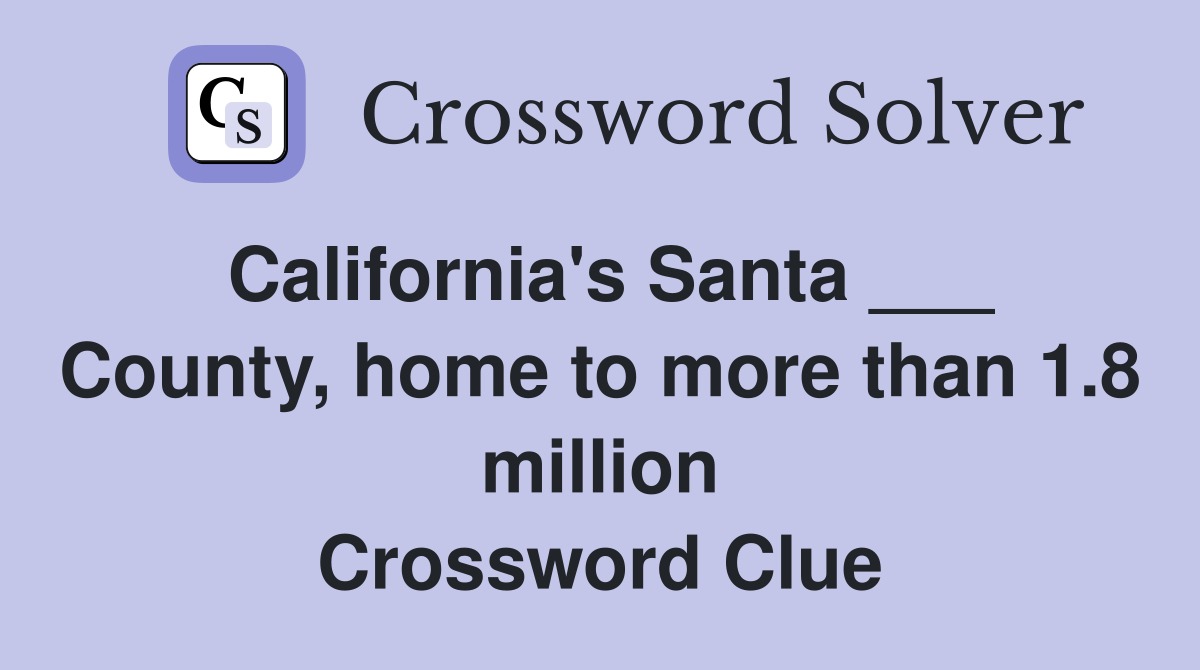 California's Santa ___ County, home to more than 1.8 million Crossword Clue