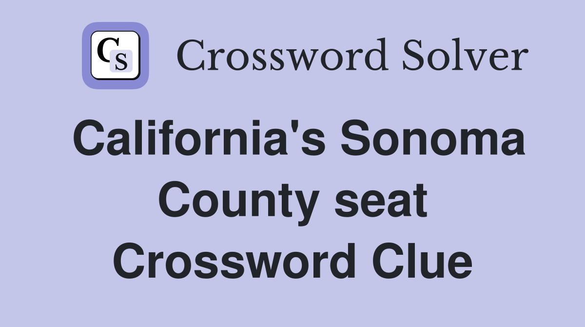 California's Sonoma County seat Crossword Clue