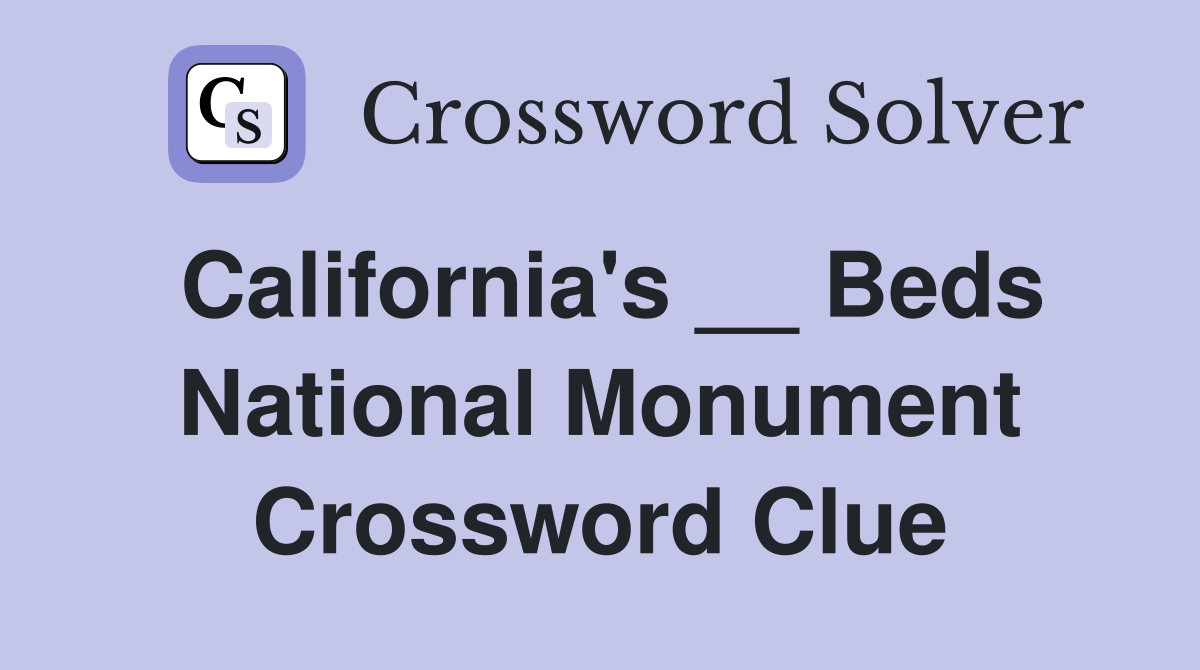 California's __ Beds National Monument Crossword Clue