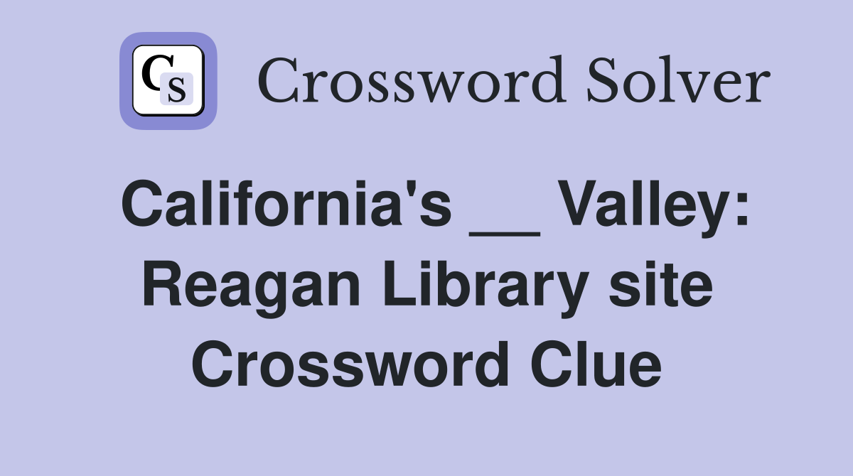 California's __ Valley: Reagan Library site Crossword Clue