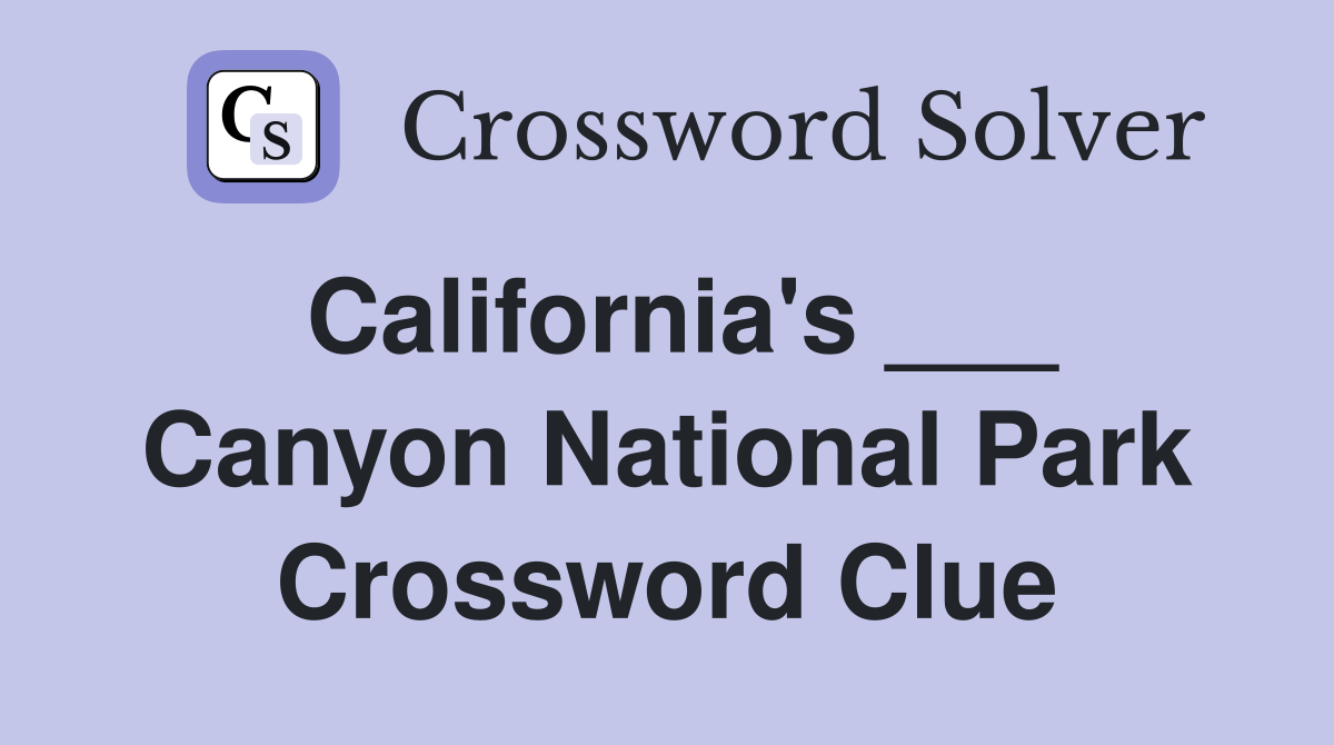 California's ___ Canyon National Park Crossword Clue