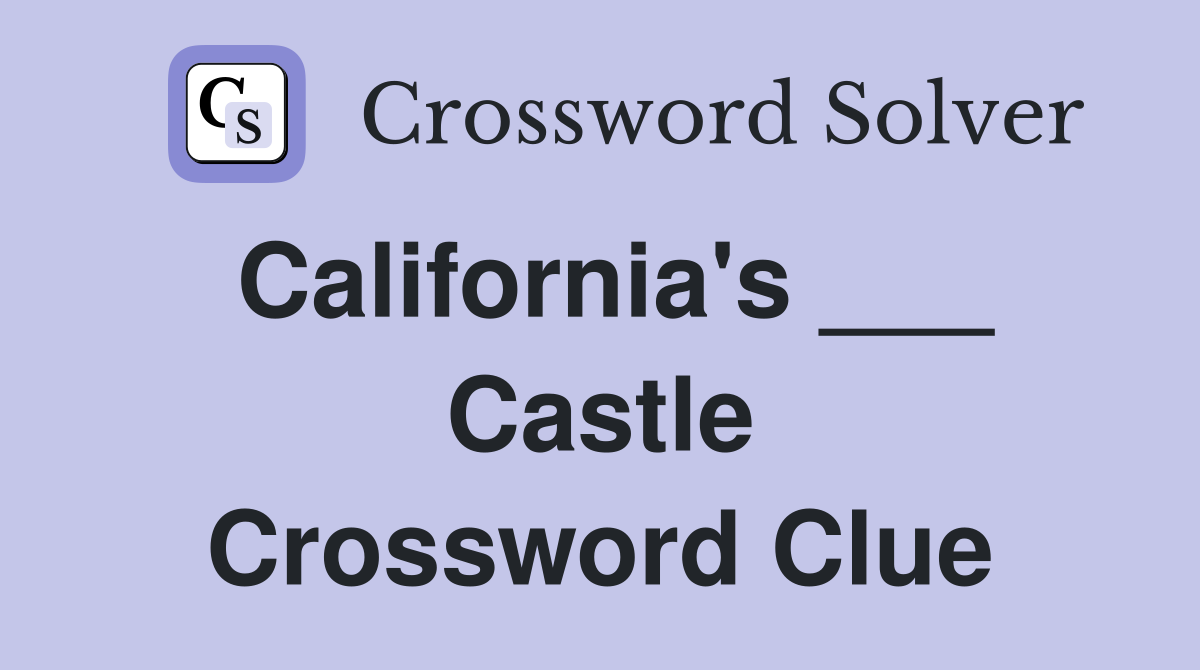 California's ___ Castle Crossword Clue