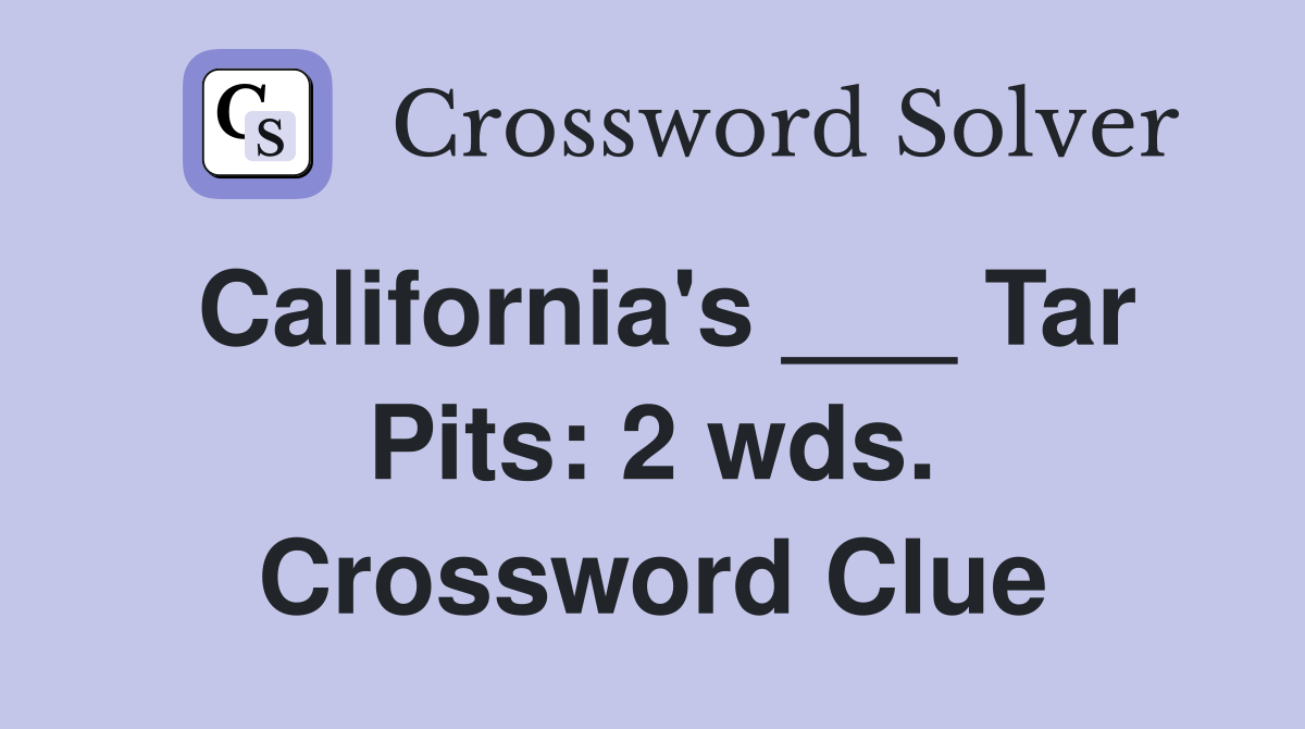 California's ___ Tar Pits: 2 wds. Crossword Clue