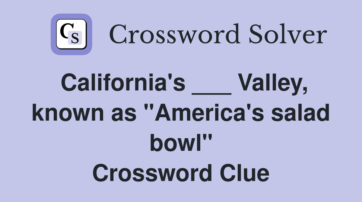 California's ___ Valley, known as "America's salad bowl" Crossword Clue