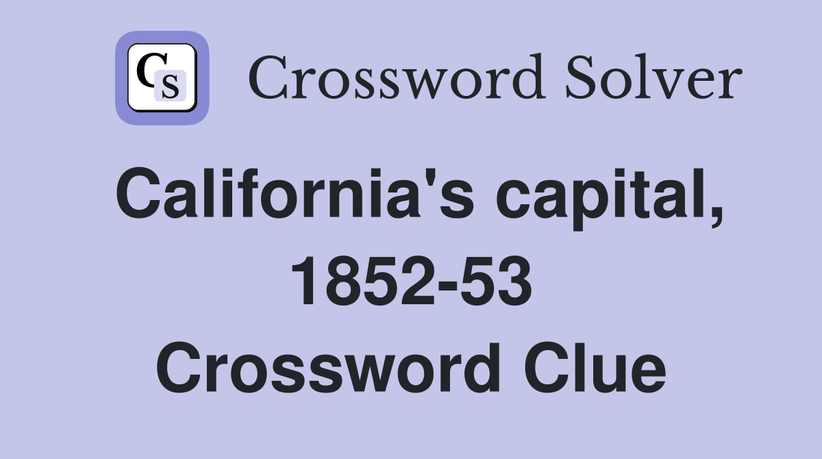 California's capital, 1852-53 Crossword Clue