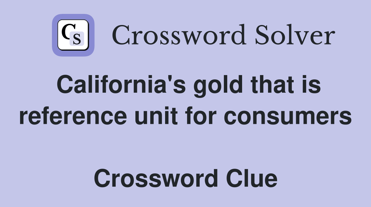 California's gold that is reference unit for consumers  Crossword Clue