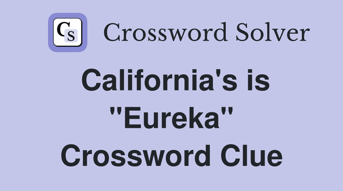 California's is "Eureka" Crossword Clue