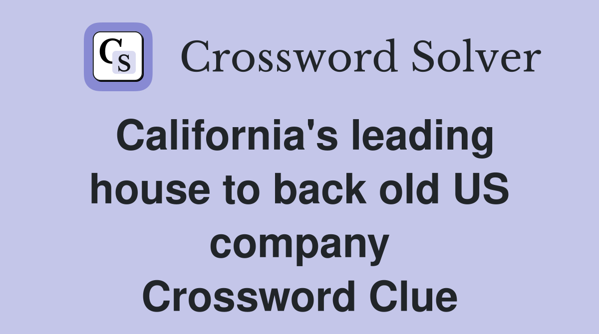 California's leading house to back old US company Crossword Clue