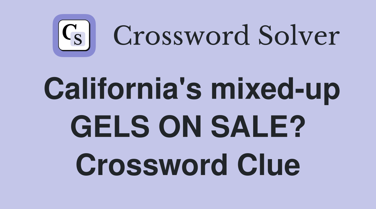 California's mixed-up GELS ON SALE? Crossword Clue