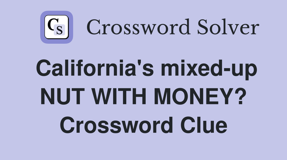 California's mixed-up NUT WITH MONEY? Crossword Clue