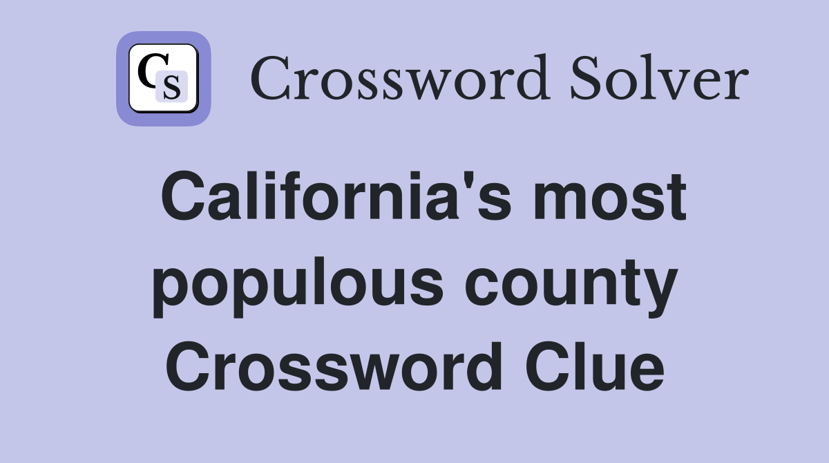 California's most populous county Crossword Clue